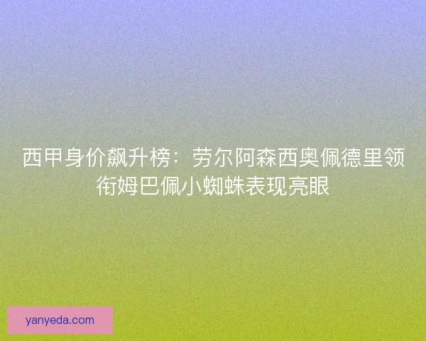 西甲身价飙升榜：劳尔阿森西奥佩德里领衔姆巴佩小蜘蛛表现亮眼